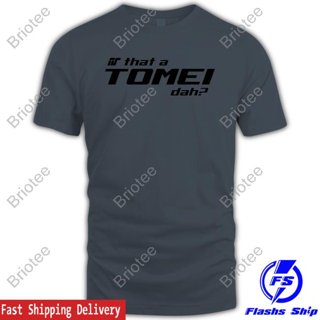 Official Is That A Tomei Dah Shirts