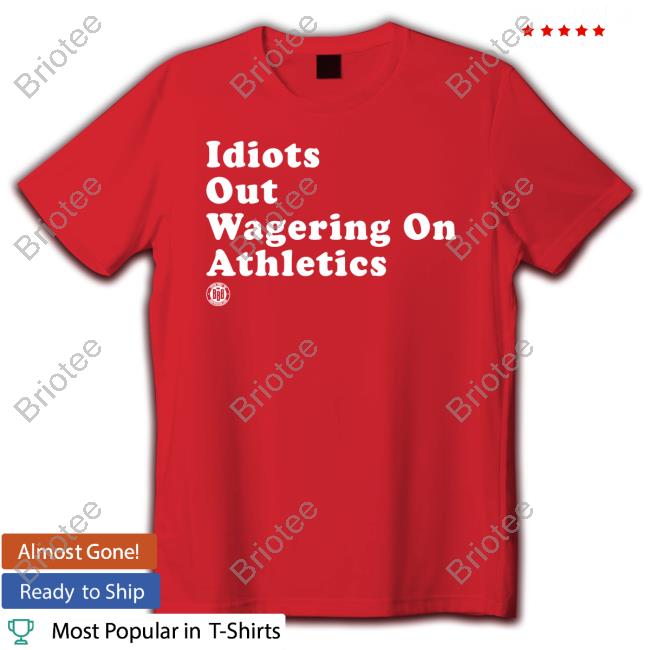 Bbbprinting Idiots Out Wagering On Athletics Shirt