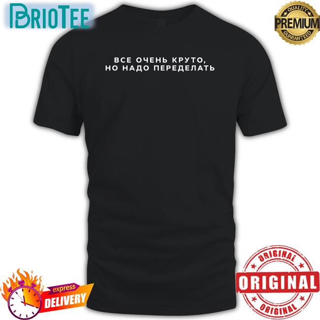 Everything Is Cool It Needs To Be Redone Shirts Russian No Context Russia