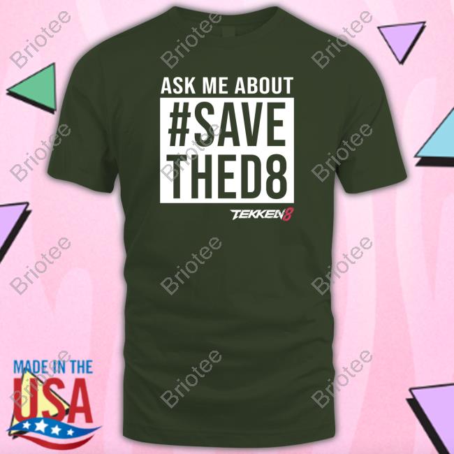 Tekken 8 The Main Man Swe Ask Me About #SaveThed8 Shirt