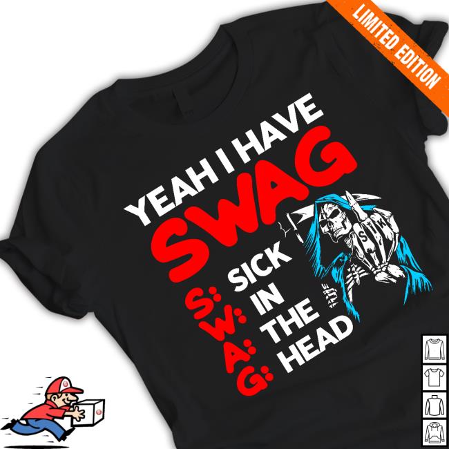 Yeah I Have Swag Sick In The Head T-Shirt