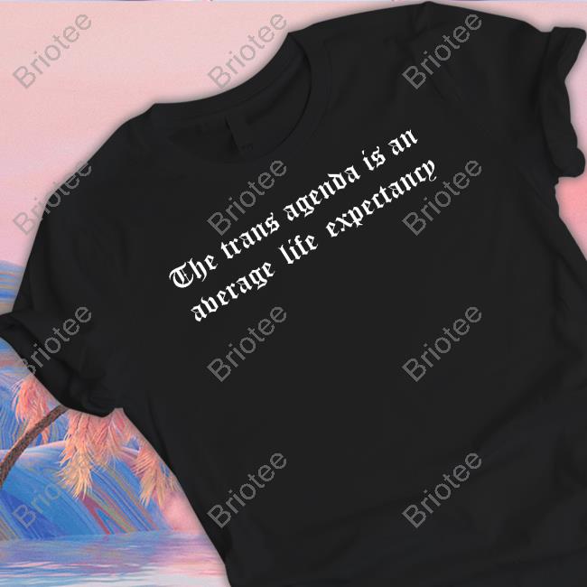 Official The Trans Agenda Is An Average Life Expectancy T Shirts