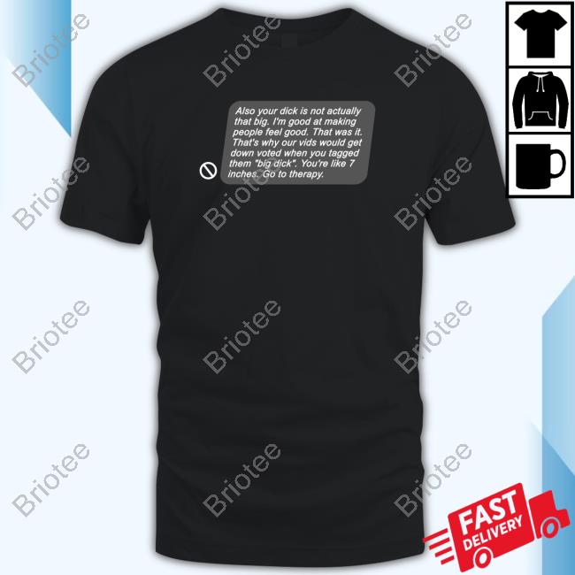 Official Also Your Dick Is Not Actually That Big I'm Good At Making People Feel Good Shirts