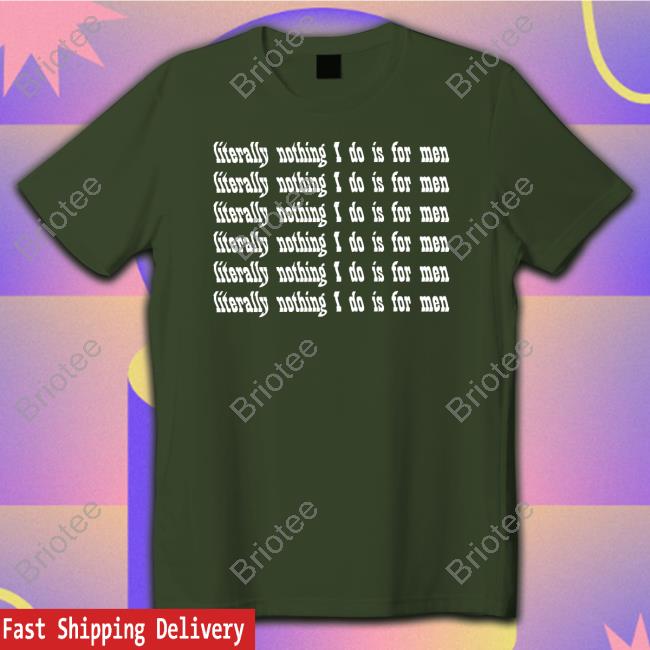 Literally Nothing I Do Is For Men Shirts