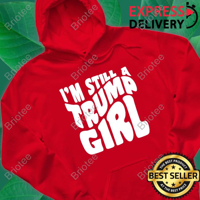 I’m Still A Trump Girl Shirt