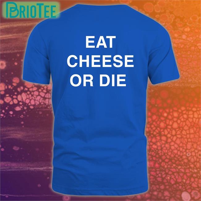 Shirts That Go Hard Eat Cheese Or Die Tee Shirt Twitter
