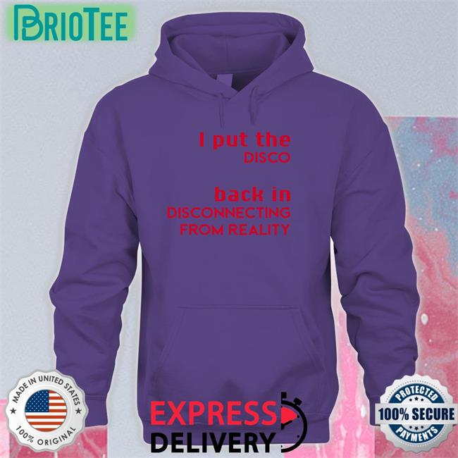 Shirts That Go Hard I Put The Disco Back In Disconnecting From Reality Shirt Shirtsthtgohard