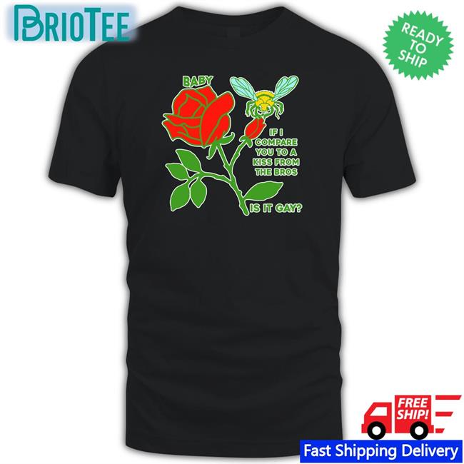 Goodshirts Merch Baby If I Compare You To A Kiss From The Bros Is It Gay Crewneck Sweatshirt Shirts That Go Hard