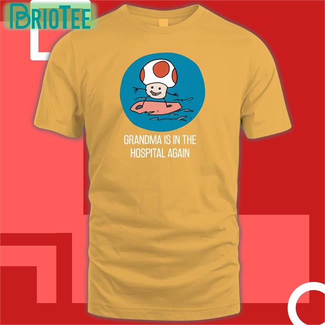Grandma Is In The Hospital Again Shirt Meme