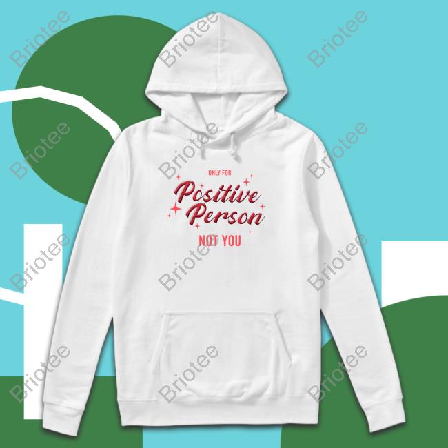 Only For Positive Person Not You Hoodie ESC EighTeen