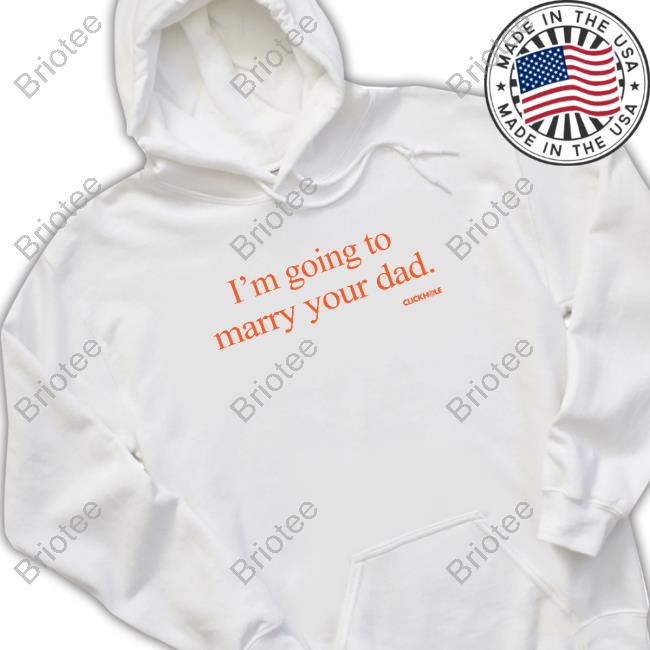 Official Clickhole I'm Going To Marry Your Dad Shirts