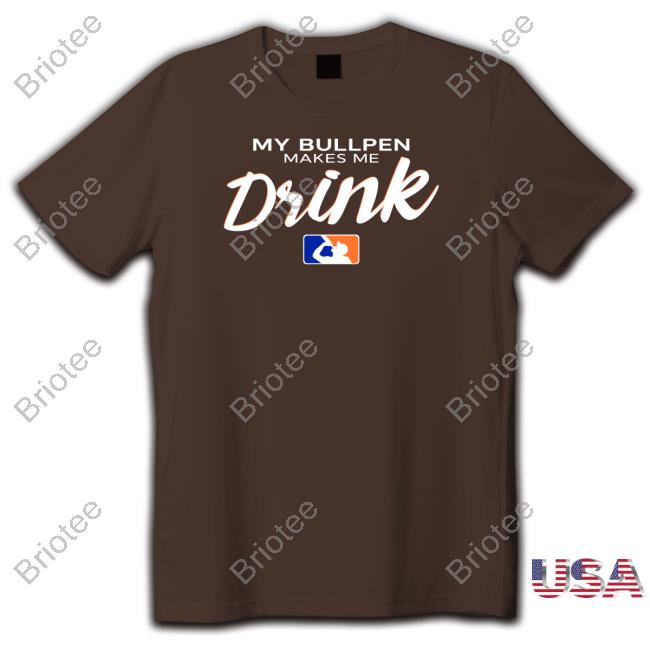 Ron Cervenka My Bullpen Makes Me Drink T Shirts