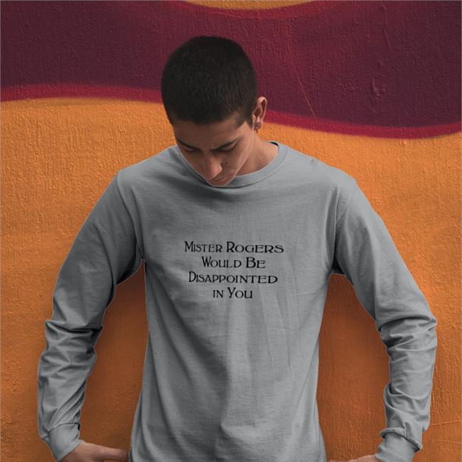 Mister Rogers Would Be Disappointed In You Long Sleeve T Shirt Warinkapparel