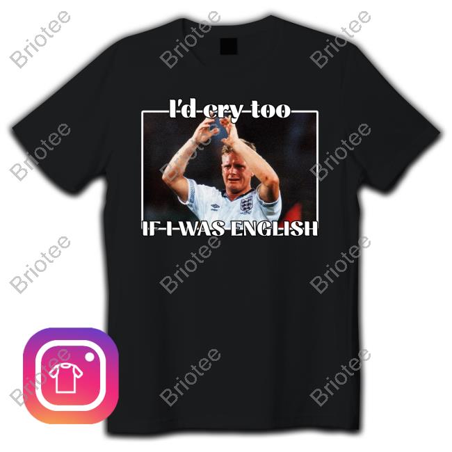 Nihal Notnihal I'd Cry Too If I Was English Shirt Gazza World Cup 1990