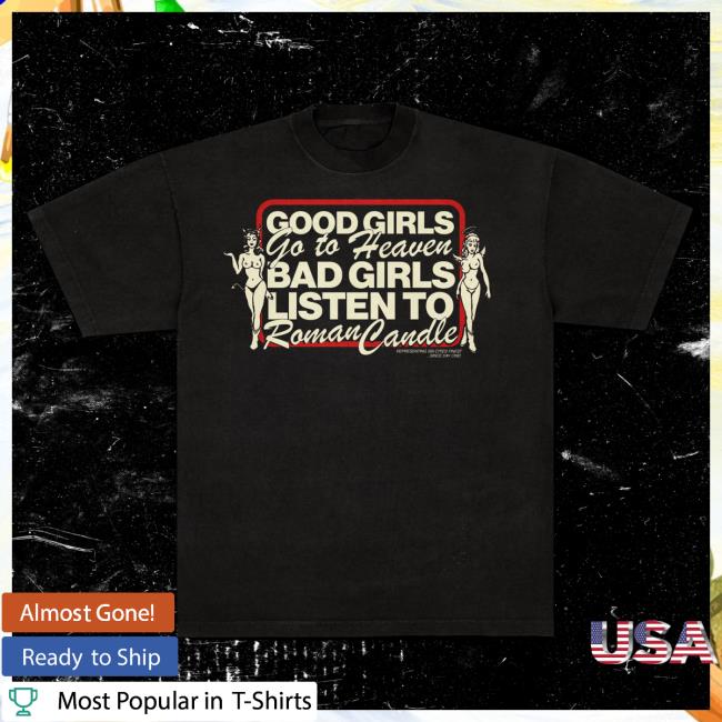 Unfucktheworld Merch Good Girls Go To Heaven Bad Girls Listen To Roman Candle Tee Shirt
