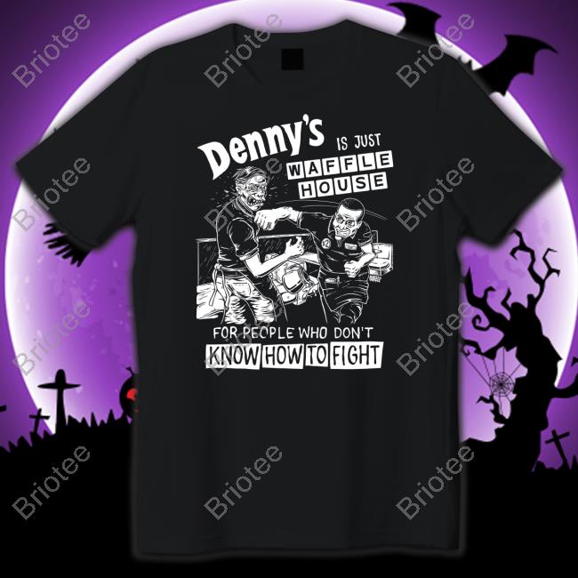 Denny's Is Just Waffle House Shirt