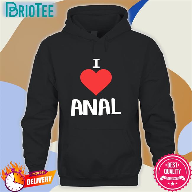 Shirts That Go Hard I Love Anal Edition Limited Shirt Shirtsthtgohard
