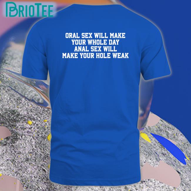 Oral Sex Will Make Your Whole Day Anal Sex Will Make Your Hole Weak Hat Oral Sex Will Make Your Whole Day Anal Sex Will Make Your Hole Weak T Shirt Shirts That Go Hard Twitter