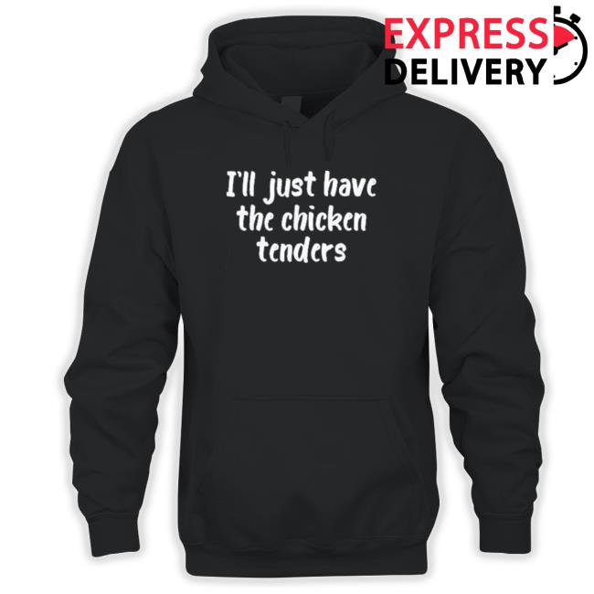 I just have the chicken tenders lover checkin Hoodie I just have the chicken tenders lover checkin Hoodie