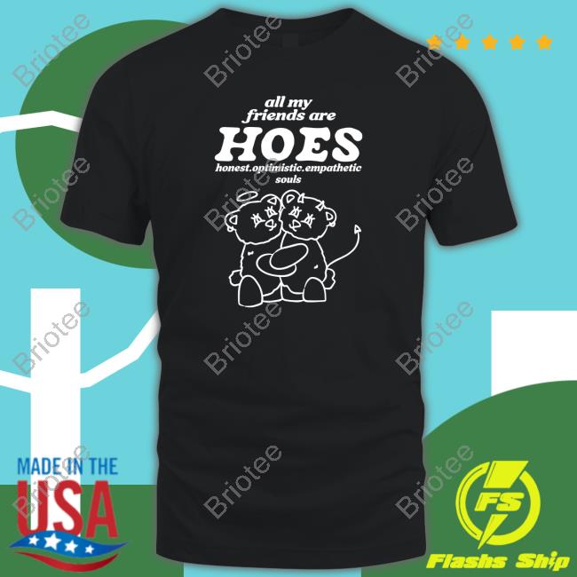 All My Friends Are Hoes Tee All My Friends Are Hoes Hoodie