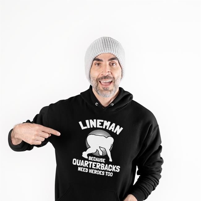 Lineman Because Quarterbacks Need Heroes Too T Shirt