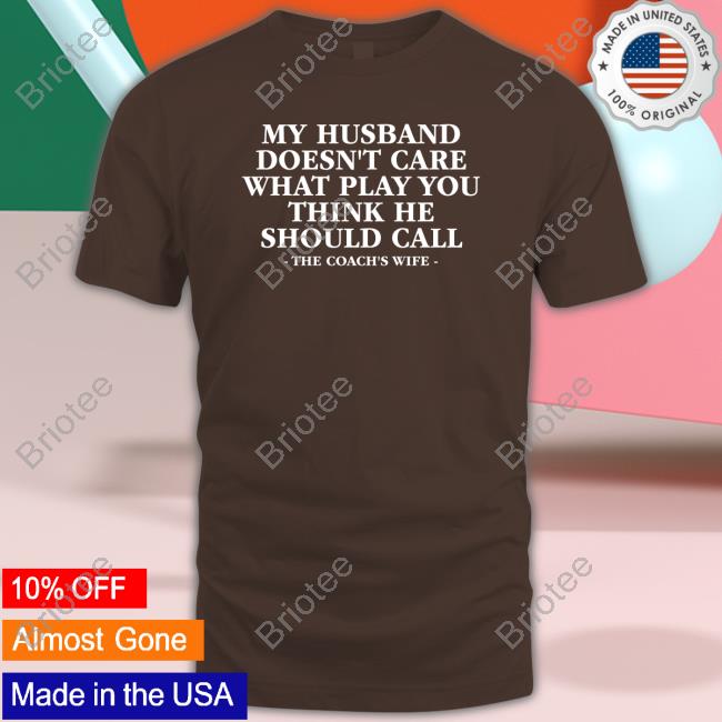 Official My Husband Doesn't Care What Play You Think He Should Call Shirt