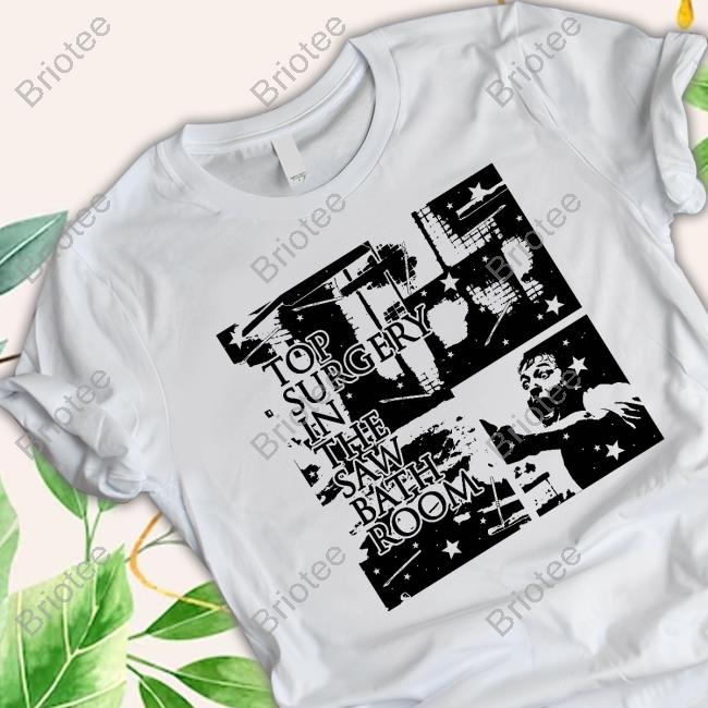 Official Top Surgery In The Saw Bath Room Tee Shirt