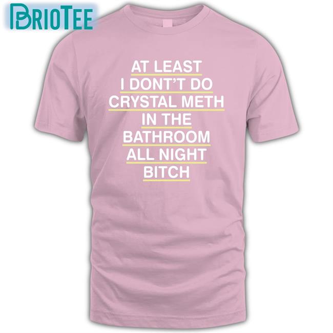 Shirts That Go Hard At Least I Don't Do Crystal Meth Unisex Sweatshirt