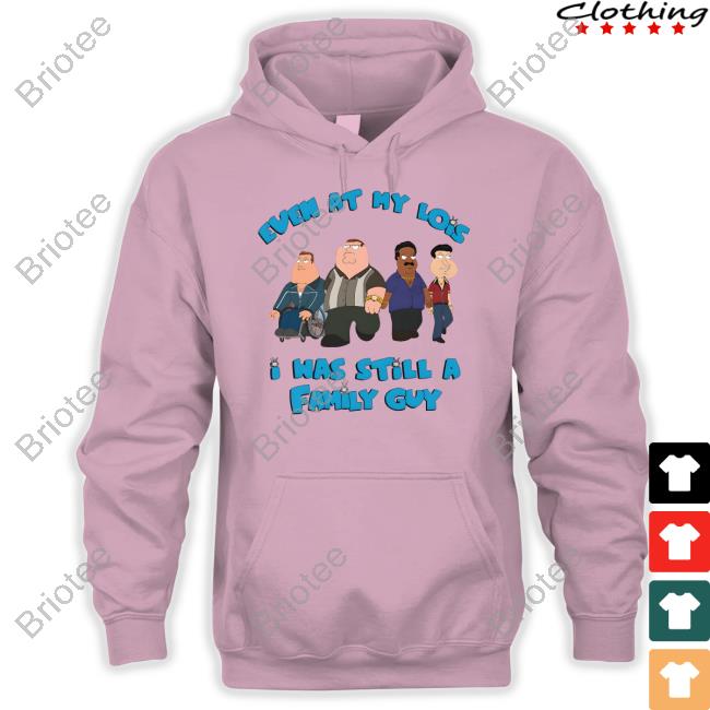 Shirts That Go Hard Event At My Lois I Was Still A Family Guy Shirt Goodshirts Merch