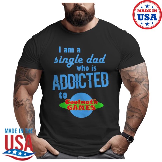 I Am A Single Dad Who Is Addicted To Coolmath Games Big and Tall Men New Shirt