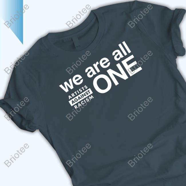 Artists Against Racism We Are All One Shirt