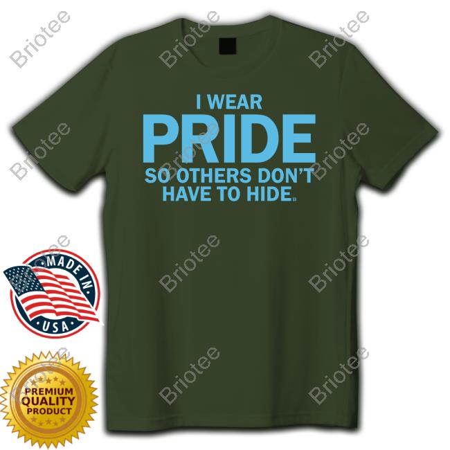 Official I Wear Pride So Others Don't Have To Hide Shirts