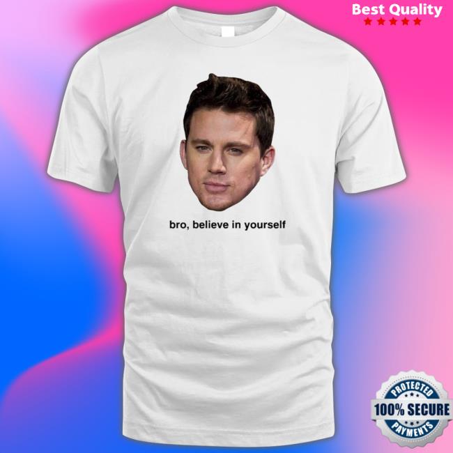 Official Believe In Yourself Channing Tatum Sweatshirt