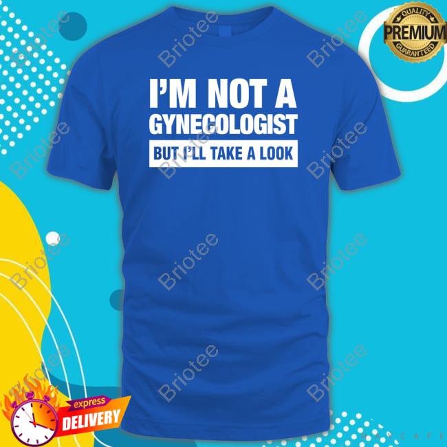 I'm Not A Gynecologist But I'll Take A Look Shirts Michaela Skidmarklesbian