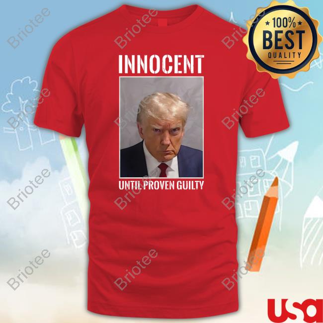 Don Jr Shop Free Trump Collection Donald Trump Innocent Until Proven Guilty Shirt