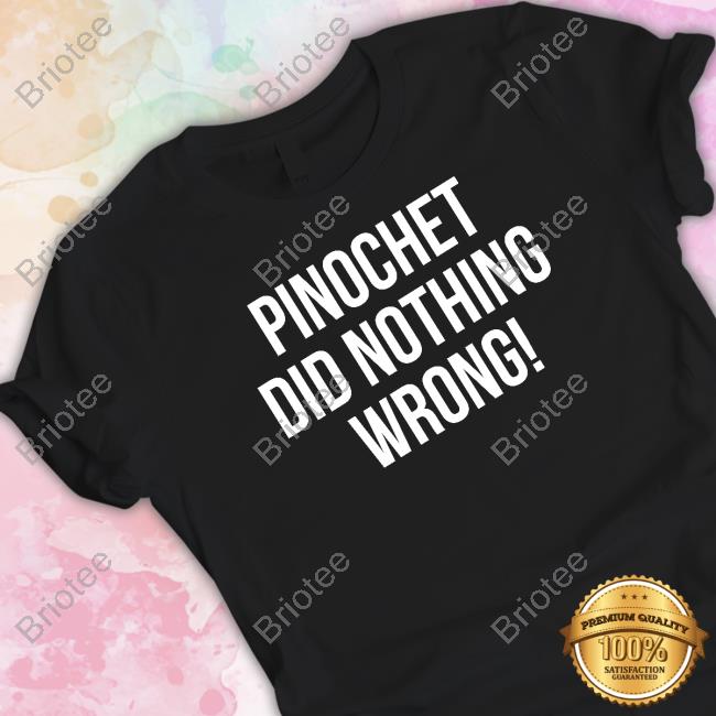 Jeremy Bertino Wearing Pinochet Did Nothing Wrong T Shirts