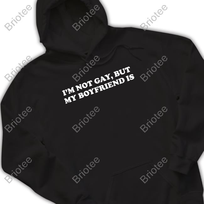 I'm Not Gay But My Boyfriend Is T-Shirt