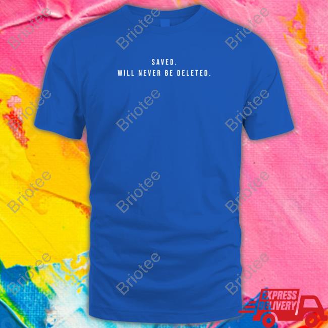 Official Saved Will Never Be Deleted Shirts
