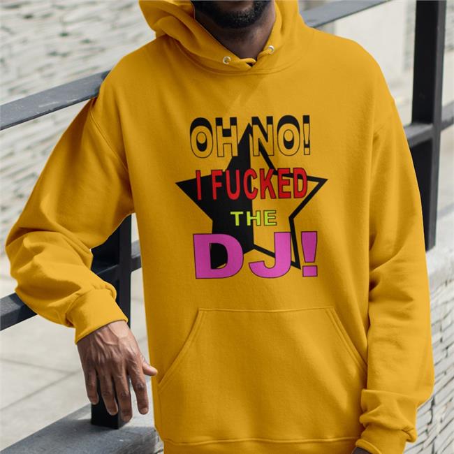 Oh No I Fucked The Dj Shirt White