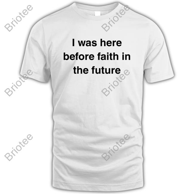 I Was Here Before Faith In The Future Hoodie