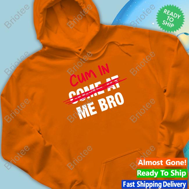 Official Cum In Come At Me Bro Shirts
