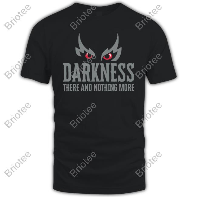 Darkness There And Nothing More Shirt