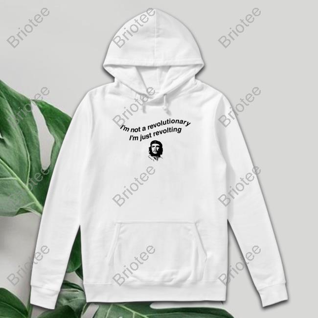 Shirts That Go Hard I'm Not A Revolutionary Tee Thegoodshirts