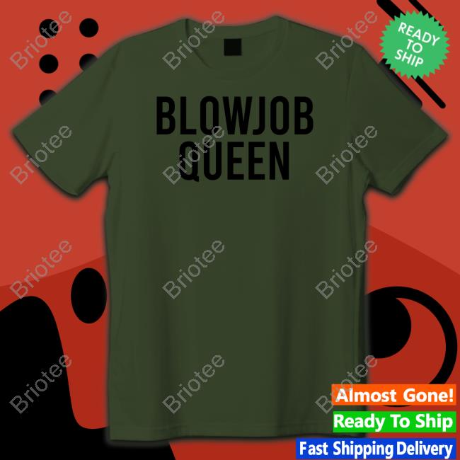 Blowjob Queen Shirts