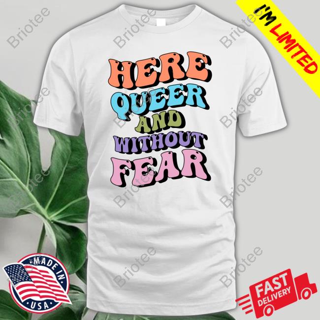 Official Here Queer And Without Fear T Shirts