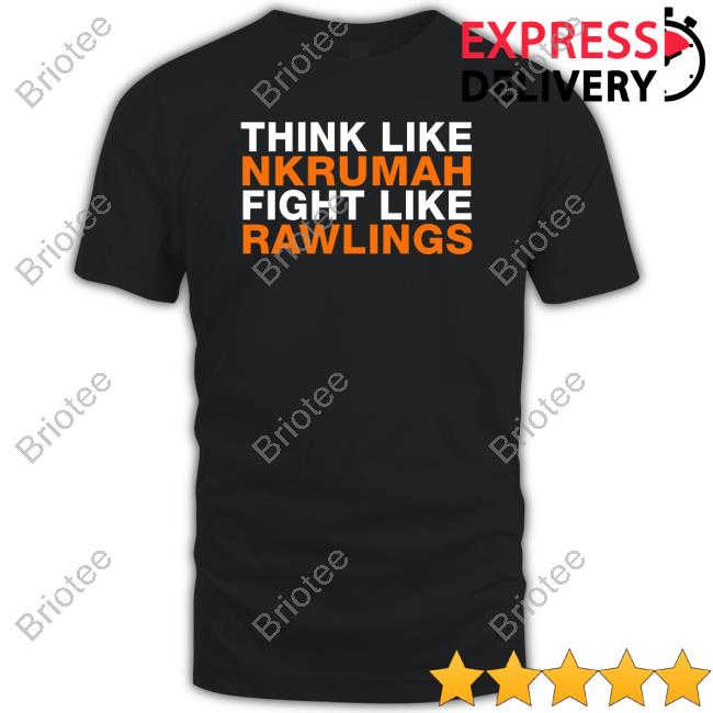 Official Think Like Nkrumah Fight Like Rawlings T Shirt Osagyefo Oliver Barker Vormawor