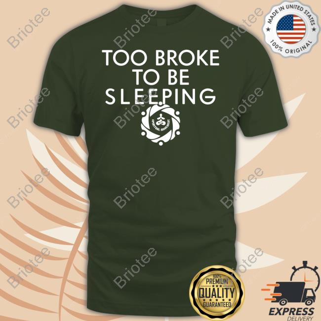 Too Broke To Be Sleeping Shirt