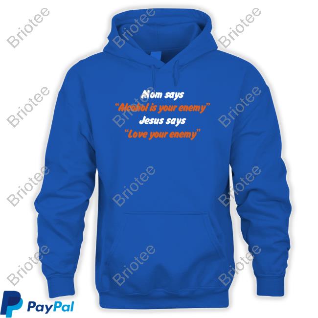 Mom Says Alcohol Is Your Enemy Jesus Says Love Your Enemy Shirt