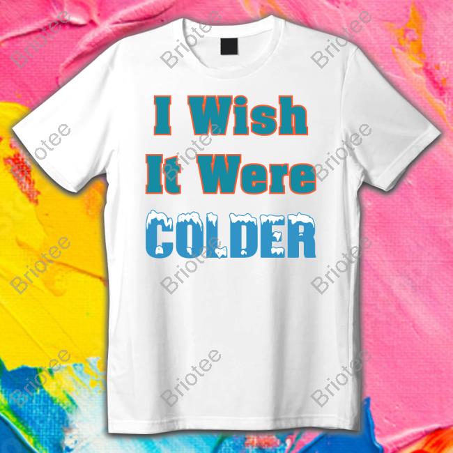 Official I Wish It Were Colder Shirt