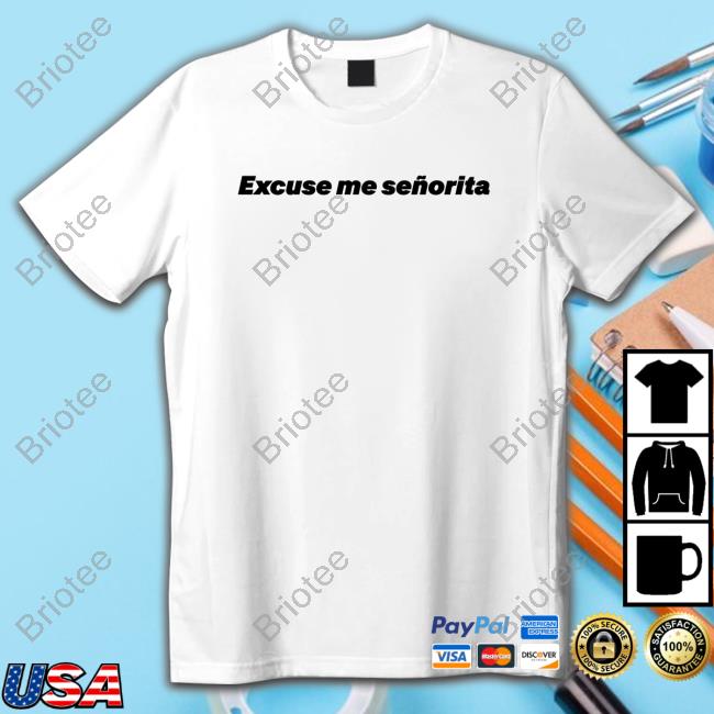 We Mean Well Excuse Me Señorita Shirts